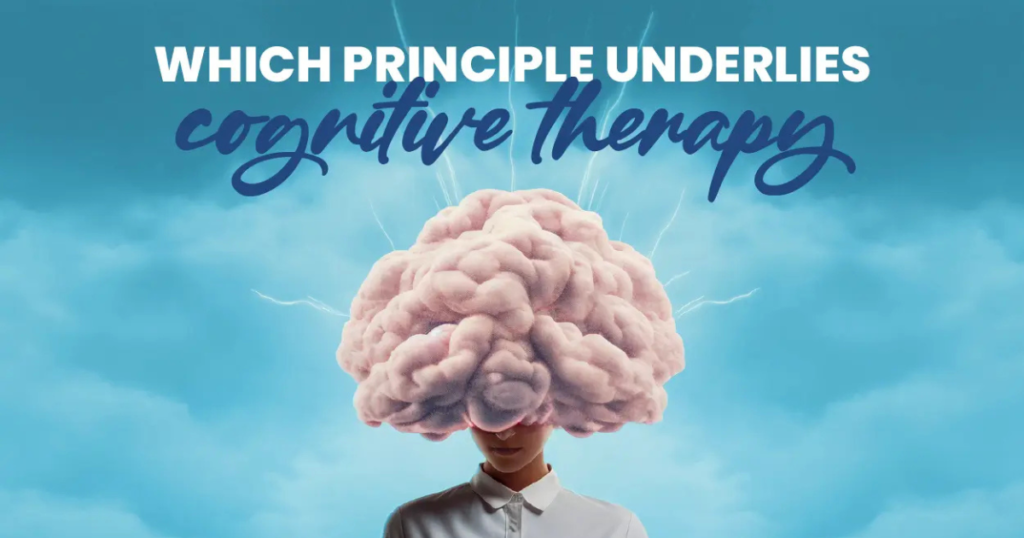 What Principle Underlies Cognitive-Behavioral Therapy?